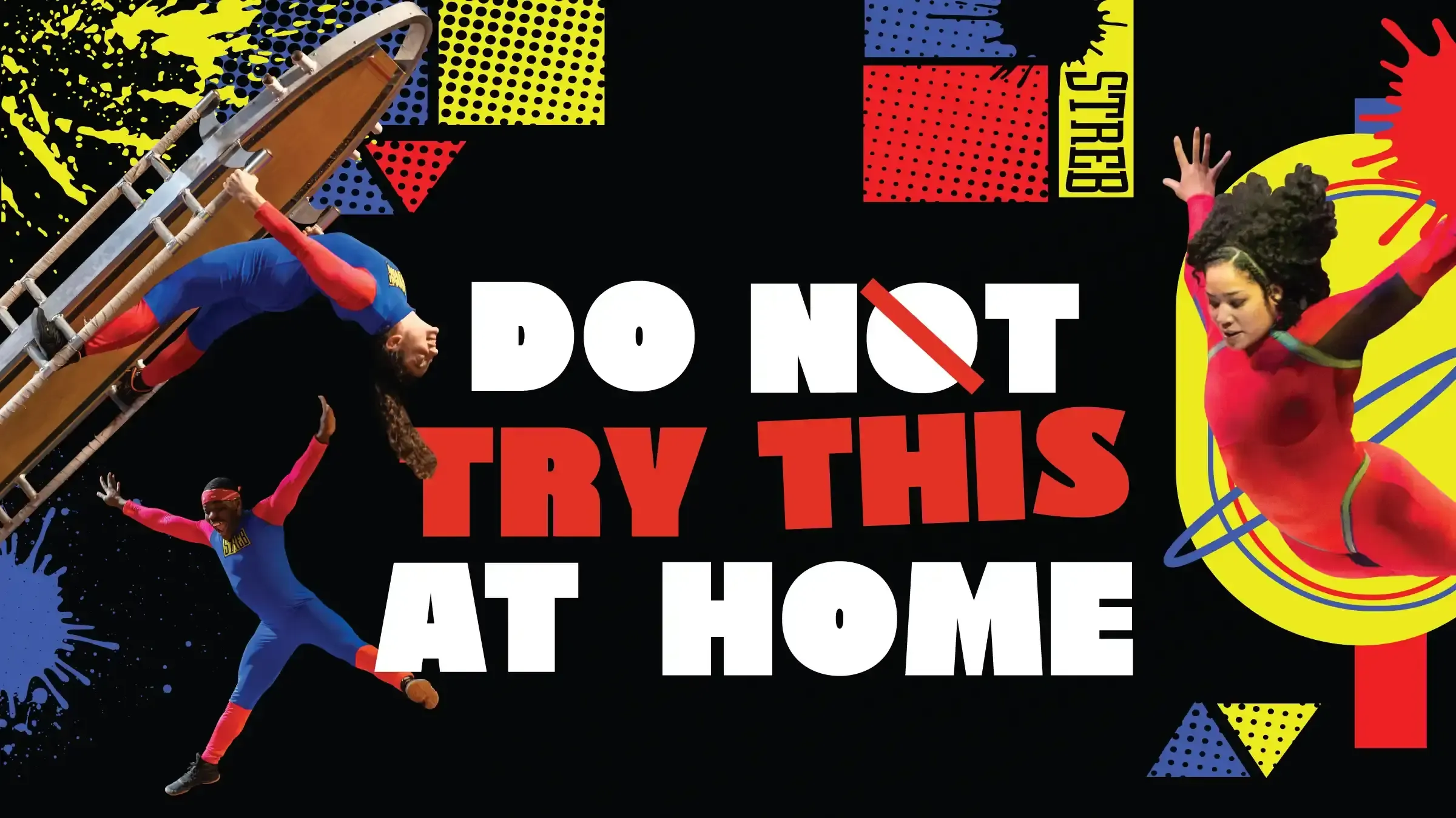 DO NOT TRY THIS AT HOME: STREB. Surrounding the text are three photos of acrobats wearing red and blue costumes flying through the air.