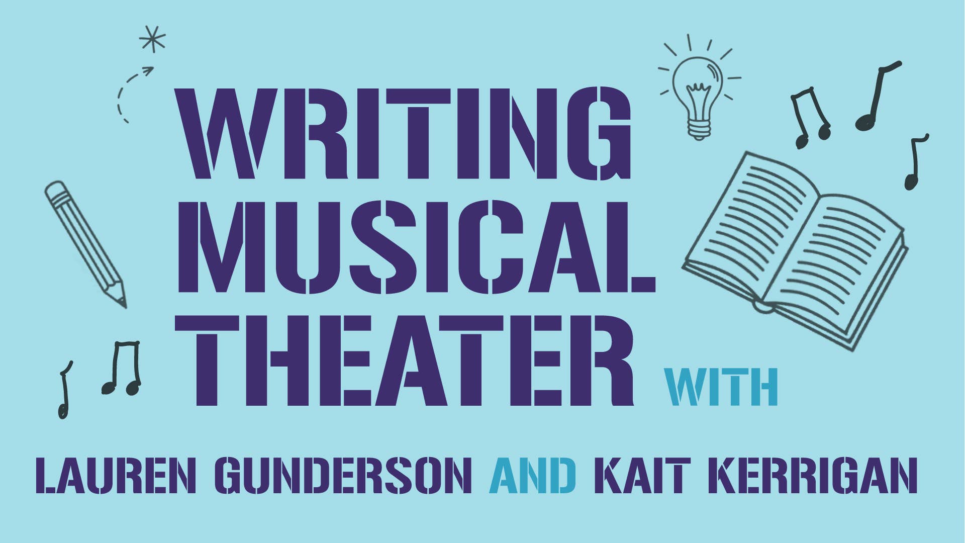 A light blue background with black pencil drawings of different icons with big purple text that says "Writing Musical Theater with Lauren Gunderson and Kait Kerrigan"
